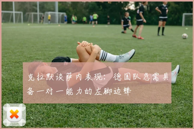 克拉默谈萨内表现：德国队急需具备一对一能力的左脚边锋